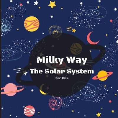 Milky Way The Solar System Book For Kids: A Colorful Children's Book that is Both Educational and Entertaining, Filled with Interesting Facts, Images, by Peter L Rus