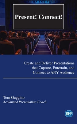 Present! Connect!: Create and Deliver Presentations that Capture, Entertain, and Connect to ANY Audience by Guggino, Tom