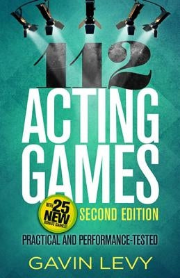 112 Acting Games: Practical and Performance-Tested by Levy, Gavin