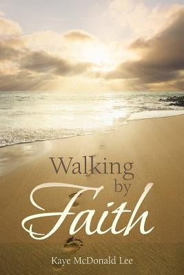 Walking by Faith: Words of Light and Inspiration by Lee, Kaye McDonald