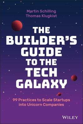The Builder's Guide to the Tech Galaxy: 99 Practices to Scale Startups Into Unicorn Companies by Klugkist, Thomas