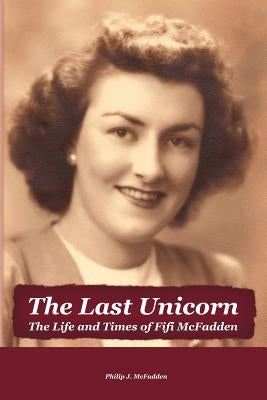 The Last Unicorn: The Life and Times of Fifi McFadden by McFadden, Philip