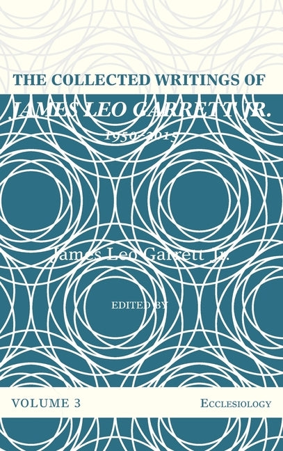 The Collected Writings of James Leo Garrett Jr., 1950-2015: Volume Three by Garrett, James Leo, Jr.