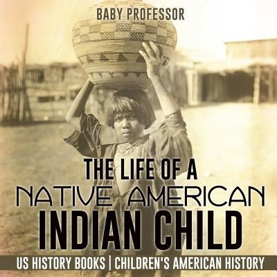 The Life of a Native American Indian Child - US History Books - Children's American History by Baby Professor