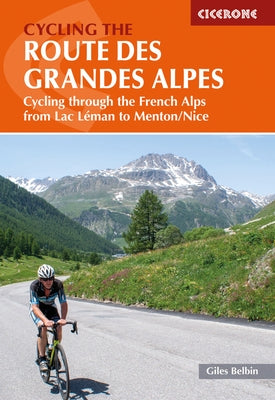 Cycling the Route Des Grandes Alpes: Cycling Through the French Alps from Lac Leman to Menton/Nice by Belbin, Giles