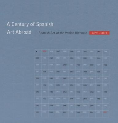A Century of Spanish Art Abroad: Spanish Art at the Venice Biennale 1895-2003 by De Goya, Francisco