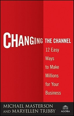 Changing the Channel: 12 Easy Ways to Make Millions for Your Business by Masterson, Michael
