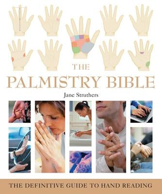 The Palmistry Bible: The Definitive Guide to Hand Reading by Struthers, Jane