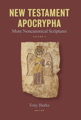 New Testament Apocrypha, Volume 2: More Noncanonical Scriptures by Burke, Tony