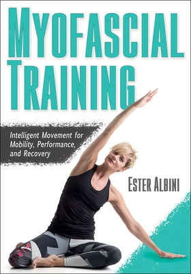 Myofascial Training: Intelligent Movement for Mobility, Performance, and Recovery by Albini, Ester
