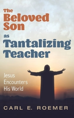 The Beloved Son as Tantalizing Teacher by Roemer, Carl E.