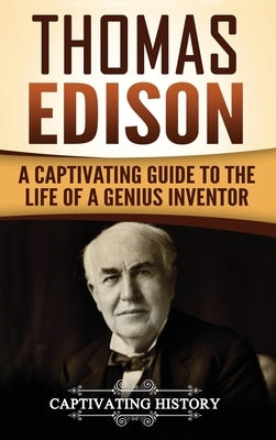 Thomas Edison: A Captivating Guide to the Life of a Genius Inventor by History, Captivating