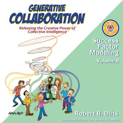 Generative Collaboration: Releasing the Creative Power of Collective Intelligence by Dilts, Robert Brian