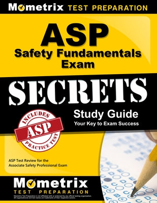 ASP Safety Fundamentals Exam Secrets Study Guide: ASP Test Review for the Associate Safety Professional Exam by Mometrix Safety Certification Test Team
