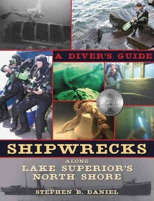 Shipwrecks Along Superior's North Shore: A Diver's Guide by Daniel, Stephen B.