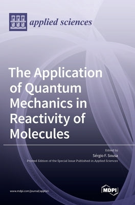 The Application of Quantum Mechanics in Reactivity of Molecules by Sousa, Sérgio F.