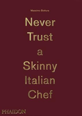 Massimo Bottura: Never Trust a Skinny Italian Chef by Bottura, Massimo