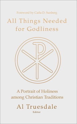 All Things Needed for Godliness: A Portrait of Holiness Among Christian Traditions by Truesdale, Albert