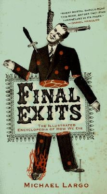 Final Exits: The Illustrated Encyclopedia of How We Die by Largo, Michael