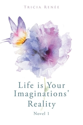 Life is Your Imaginations' Reality by Renée, Tricia