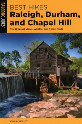 Best Hikes Raleigh, Durham, and Chapel Hill: The Greatest Views, Wildlife, and Forest Trails by Molloy, Johnny