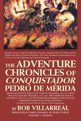 The Adventure Chronicles of Conquistador Pedro De Mérida: Volume 2: Valdivia by Villarreal, Bob