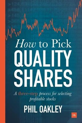 How to Pick Quality Shares: A Three-Step Process for Selecting Profitable Stocks by Oakley Phil