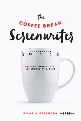 The Coffee Break Screenwriter: Writing Your Script Ten Minutes at a Time by Alessandra, Pilar