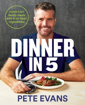 Dinner in 5: Super Easy Family Meals with 5 (or Less!) Ingredients by Evans, Pete