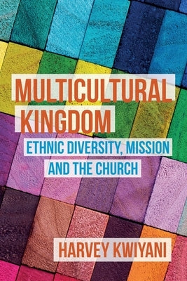 Multicultural Kingdom: Ethnic Diversity, Mission and the Church by Kwiyani, Harvey C.