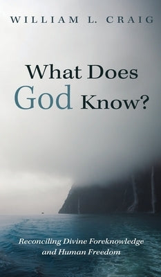 What Does God Know?: Reconciling Divine Foreknowledge and Human Freedom by Craig, William L.