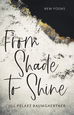 From Shade to Shine: New Poems by Pel&#225;ez Baumgaertner, Jill