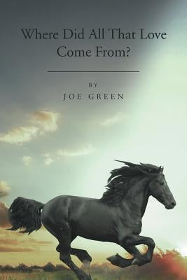 Where Did All That Love Come From? by Green, Joseph