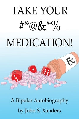 Take Your #*@&*% Medication! by Xanders, John S.