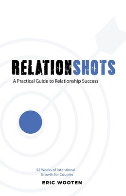 Relationshots: A Practical Guide to Relationship Success by Wooten, Eric