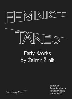 Feminist Takes: Early Works by Zelimir Zilnik by Majaca, Antonia