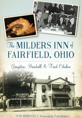 The Milders Inn of Fairfield, Ohio: Gangsters, Baseball & Fried Chicken by Horsley, Teri