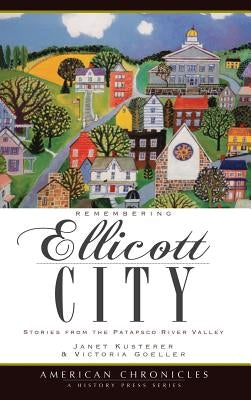 Remembering Ellicott City: Stories from the Patapsco River Valley by Kusterer, Janet