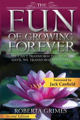 The Fun of Growing Forever: We Can't Transform the World Until We Transform Ourselves by Grimes, Roberta
