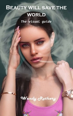 Beauty will save the world: The visual guide by Wendy Rothery