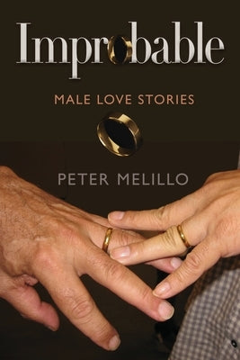 Improbable: Male Love Stories by Melillo, Peter