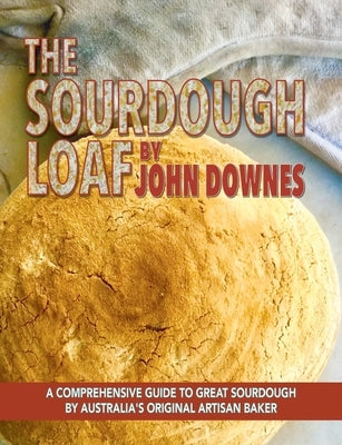 The Sourdough Loaf by Downes, John