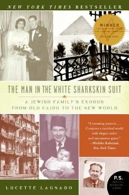 The Man in the White Sharkskin Suit: A Jewish Family's Exodus from Old Cairo to the New World by Lagnado, Lucette