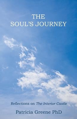 The Soul's Journey: Reflections on The Interior Castle by Greene, Patricia