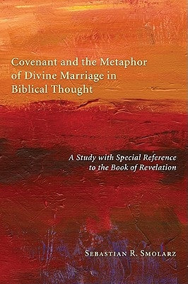 Covenant and the Metaphor of Divine Marriage in Biblical Thought: A Study with Special Reference to the Book of Revelation by Smolarz, Sebastian R.