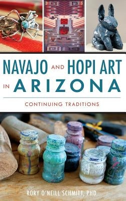 Navajo and Hopi Art in Arizona: Continuing Traditions by Schmitt, Rory O.