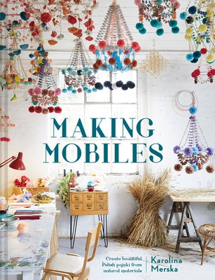Making Mobiles: Creating Beautiful Polish Pajaki from Natural Materials by Merska, Karolina