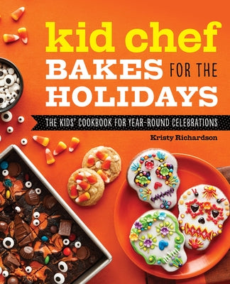 Kid Chef Bakes for the Holidays: The Kids Cookbook for Year-Round Celebrations by Richardson, Kristy