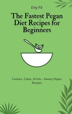 The Fastest Pegan Diet Recipes for Beginners: Cookies, Cakes, Drinks -Sweety Pegan Recipes by Fit, Emy