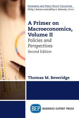 A Primer on Macroeconomics, Second Edition, Volume II: Policies and Perspectives by Beveridge, Thomas M.